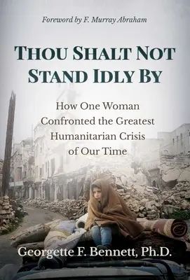 Du sollst nicht tatenlos zusehen: Wie eine Frau der größten humanitären Krise unserer Zeit entgegentrat - Thou Shalt Not Stand Idly by: How One Woman Confronted the Greatest Humanitarian Crisis of Our Time