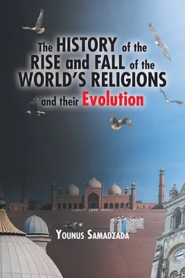 Die Geschichte vom Aufstieg und Niedergang der Weltreligionen und ihre Entwicklung - The History of the Rise and Fall of the World's Religions and their Evolution