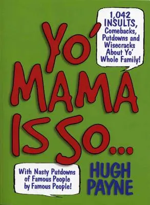 Yo' Mama ist so...: 892 Beleidigungen, Konter, Herabsetzungen und Witzeleien über die ganze Familie! - Yo' Mama Is So...: 892 Insults, Comebacks, Putdowns, and Wisecracks about Yo' Whole Family!
