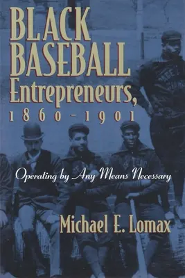 Schwarze Baseball-Unternehmer, 1860-1901: Handeln mit allen Mitteln - Black Baseball Entrepreneurs, 1860-1901: Operating by Any Means Necessary