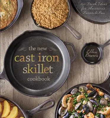 Das neue Gusseisenpfannen-Kochbuch: 150 frische Ideen für Amerikas beliebteste Pfanne - The New Cast Iron Skillet Cookbook: 150 Fresh Ideas for America's Favorite Pan