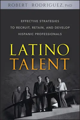 Latino-Talente: Effektive Strategien zur Anwerbung, Bindung und Entwicklung hispanischer Fachkräfte - Latino Talent: Effective Strategies to Recruit, Retain and Develop Hispanic Professionals