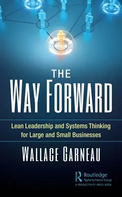 Der Weg nach vorn: Lean Leadership und Systemdenken für große und kleine Unternehmen - The Way Forward: Lean Leadership and Systems Thinking for Large and Small Businesses