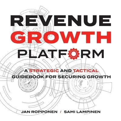 Plattform für Umsatzwachstum: Ein strategischer und taktischer Leitfaden zur Sicherung des Wachstums - Revenue Growth Platform: A Strategic and Tactical Guidebook for Securing Growth