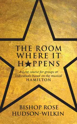 Room Where It Happens - Ein Fastenkurs für Gruppen oder Einzelpersonen auf der Grundlage des Musicals Hamilton - Room Where It Happens - A Lent course for groups or individuals based on the musical Hamilton