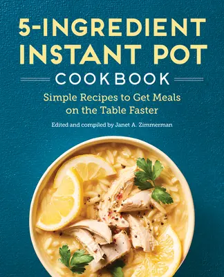 Das 5-Zutaten-Instant-Pot-Kochbuch: Einfache Rezepte, um Mahlzeiten schneller auf den Tisch zu bringen - The 5-Ingredient Instant Pot Cookbook: Simple Recipes to Get Meals on the Table Faster