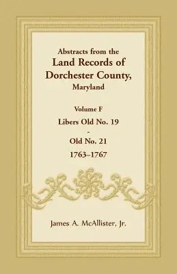 Auszüge aus den Grundbuchaufzeichnungen von Dorchester County, Maryland, Band F: 1763-1767 - Abstracts from the Land Records of Dorchester County, Maryland, Volume F: 1763-1767