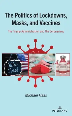 Die Politik der Abriegelungen, Masken und Impfstoffe; Die Trump-Regierung und das Coronavirus - The Politics of Lockdowns, Masks, and Vaccines; The Trump Administration and the Coronavirus