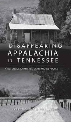 Die verschwundenen Appalachen in Tennessee: Ein Bild von einem verschwundenen Land und seinen Menschen - Disappearing Appalachia in Tennessee: A Picture of a Vanished Land and Its People