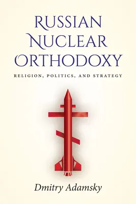 Russische Nuklearorthodoxie: Religion, Politik und Strategie - Russian Nuclear Orthodoxy: Religion, Politics, and Strategy
