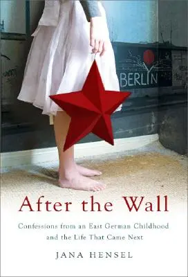 Nach der Mauer: Geständnisse einer ostdeutschen Kindheit und das Leben, das danach kam - After the Wall: Confessions from an East German Childhood and the Life That Came Next
