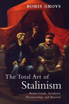 Die totale Kunst des Stalinismus: Avantgarde, Ästhetische Diktatur und darüber hinaus - The Total Art of Stalinism: Avant-Garde, Aesthetic Dictatorship, and Beyond