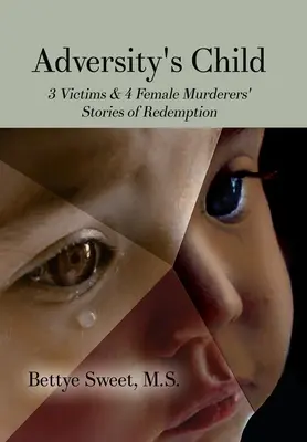 Das Kind des Unglücks: Die Geschichten von 3 Opfern und 4 Mörderinnen über Erlösung - Adversity's Child: 3 Victims & 4 Female Murderers' Stories of Redemption