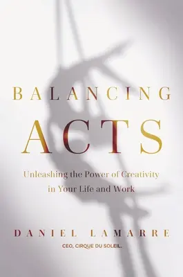Balancing Acts: Entfesseln Sie die Kraft der Kreativität in Ihrer Arbeit und Ihrem Leben - Balancing Acts: Unleashing the Power of Creativity in Your Work and Life