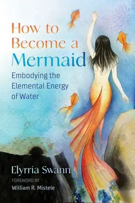 Wie man eine Meerjungfrau wird: Die Verkörperung der elementaren Energie des Wassers - How to Become a Mermaid: Embodying the Elemental Energy of Water