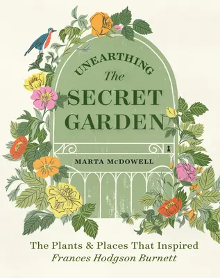 Die Entdeckung des geheimen Gartens: Die Pflanzen und Orte, die Frances Hodgson Burnett inspirierten - Unearthing the Secret Garden: The Plants and Places That Inspired Frances Hodgson Burnett