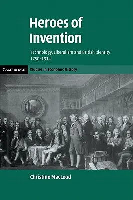 Helden der Erfindung: Technologie, Liberalismus und britische Identität, 1750-1914 - Heroes of Invention: Technology, Liberalism and British Identity, 1750-1914
