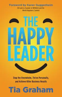 Sei eine glückliche Führungskraft: Hören Sie auf, sich überfordert zu fühlen, blühen Sie persönlich auf und erzielen Sie fantastische Geschäftsergebnisse - Be a Happy Leader: Stop Feeling Overwhelmed, Thrive Personally, and Achieve Killer Business Results