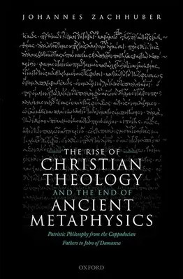 Der Aufstieg der christlichen Theologie und das Ende der antiken Metaphysik: Patristische Philosophie von den kappadokischen Vätern bis Johannes von Damaskus - The Rise of Christian Theology and the End of Ancient Metaphysics: Patristic Philosophy from the Cappadocian Fathers to John of Damascus