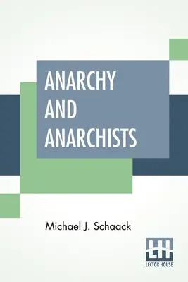 Anarchie und Anarchisten: Eine Geschichte des Roten Terrors und der sozialen Revolution in Amerika und Europa. Kommunismus, Sozialismus und Nihilismus - Anarchy And Anarchists: A History Of The Red Terror And The Social Revolution In America And Europe. Communism, Socialism, And Nihilism