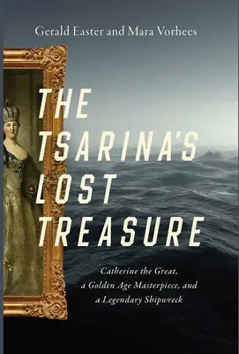 Der verlorene Schatz der Zarin: Katharina die Große, ein Meisterwerk des Goldenen Zeitalters und ein legendäres Schiffswrack - The Tsarina's Lost Treasure: Catherine the Great, a Golden Age Masterpiece, and a Legendary Shipwreck