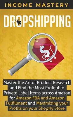 Dropshipping: Meistern Sie die Kunst der Produktrecherche und finden Sie die profitabelsten Eigenmarkenartikel über Amazon für Amazon FBA und A - Dropshipping: Master the Art of Product Research and Find the Most Profitable Private Label Items Across Amazon for Amazon FBA and A