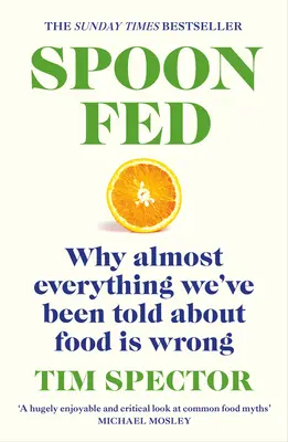 Mit dem Löffel gefüttert: Warum fast alles, was man uns über Essen erzählt hat, falsch ist - Spoon-Fed: Why Almost Everything We've Been Told about Food Is Wrong