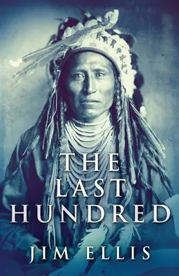 Die letzten Hundert: Ein Roman über die Apachenkriege - The Last Hundred: A Novel Of The Apache Wars