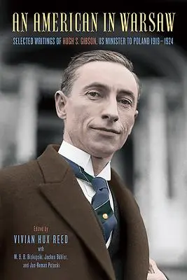 Ein Amerikaner in Warschau: Ausgewählte Schriften von Hugh S. Gibson, US-Minister in Polen, 1919-1924 - An American in Warsaw: Selected Writings of Hugh S. Gibson, Us Minister to Poland, 1919-1924