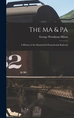 Die MA & PA: eine Geschichte der Maryland & Pennsylvania Railroad - The MA & PA: a History of the Maryland & Pennsylvania Railroad