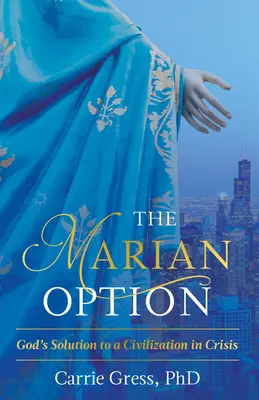 Die marianische Option: Gottes Lösung für eine krisengeschüttelte Zivilisation - The Marian Option: God's Solution to a Civilization in Crisis