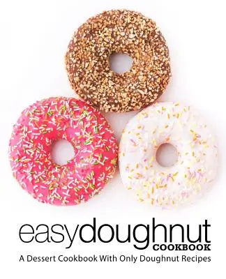 Einfaches Doughnut-Kochbuch: Ein Dessert-Kochbuch mit ausschließlich Doughnut-Rezepten (2. Auflage) - Easy Doughnut Cookbook: A Dessert Cookbook With Only Doughnut Recipes (2nd Edition)