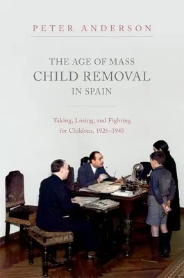 Das Zeitalter der Massentransporte von Kindern in Spanien: Nehmen, Verlieren und Kämpfen um Kinder, 1926-1945 - The Age of Mass Child Removal in Spain: Taking, Losing, and Fighting for Children, 1926-1945