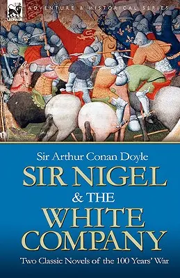 Sir Nigel und die Weiße Kompanie: Zwei klassische Romane des 100-jährigen Krieges - Sir Nigel & the White Company: Two Classic Novels of the 100 Years' War