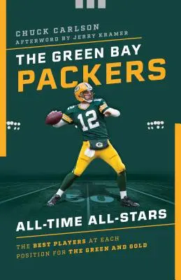 Die All-Time All-Stars der Green Bay Packers: Die besten Spieler auf jeder Position für die Green and Gold Packers - The Green Bay Packers All-Time All-Stars: The Best Players at Each Position for the Green and Gold