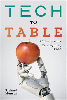 Von der Technik auf den Tisch: 25 Innovatoren, die das Essen neu erfinden - Tech to Table: 25 Innovators Reimagining Food