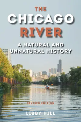 Der Chicago River: Eine natürliche und unnatürliche Geschichte - The Chicago River: A Natural and Unnatural History