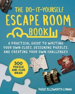 Das Do-It-Yourself Escape Room Buch: Ein praktischer Leitfaden zum Schreiben eigener Hinweise, Entwerfen von Rätseln und Erstellen eigener Herausforderungen - The Do-It-Yourself Escape Room Book: A Practical Guide to Writing Your Own Clues, Designing Puzzles, and Creating Your Own Challenges