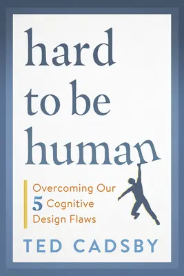 Schwer, menschlich zu sein: Die Überwindung unserer fünf kognitiven Konstruktionsfehler - Hard to Be Human: Overcoming Our Five Cognitive Design Flaws