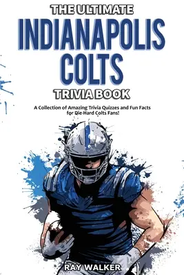 Das ultimative Indianapolis Colts-Quizbuch: Eine Sammlung verblüffender Quizfragen und lustiger Fakten für eingefleischte Colts-Fans! - The Ultimate Indianapolis Colts Trivia Book: A Collection of Amazing Trivia Quizzes and Fun Facts for Die-Hard Colts Fans!