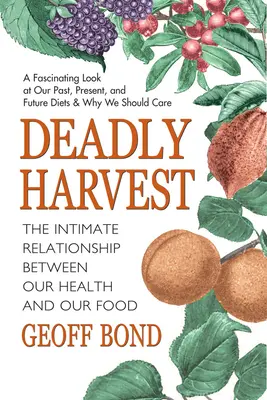 Tödliche Ernte: Die intime Beziehung zwischen unserer Gesundheit und unserer Nahrung - Deadly Harvest: The Intimate Relationship Between Our Health and Our Food