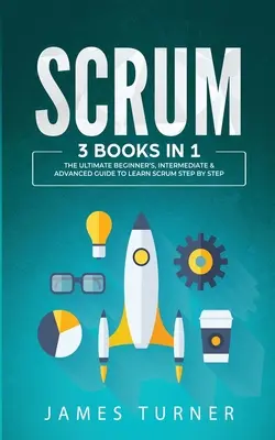 Scrum: 3 Bücher in 1 - Der ultimative Leitfaden für Einsteiger, Fortgeschrittene und Profis, um Scrum Schritt für Schritt zu lernen - Scrum: 3 Books in 1 - The Ultimate Beginner's, Intermediate & Advanced Guide to Learn Scrum Step by Step