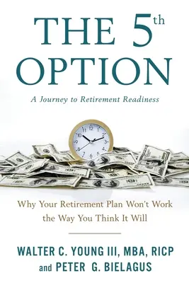 Die 5. Option: Warum Ihr Ruhestandsplan nicht so funktioniert, wie Sie es sich vorstellen - The 5th Option: Why Your Retirement Plan Won't Work the Way You Think It Will