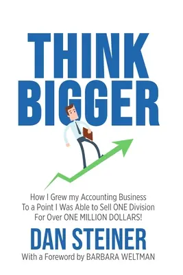 Größer denken: Wie ich mein Buchhaltungsgeschäft so weit ausbaute, dass ich EINE ABTEILUNG für über EINE MILLION DOLLAR verkaufen konnte! - Think Bigger: How I Grew my Accounting Business to a Point I was able to Sell ONE DIVISION for Over ONE MILLION DOLLARS!