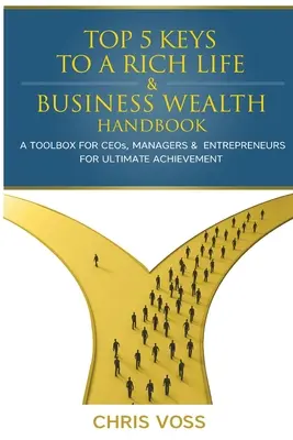 Top 5 Keys To A Rich Life & Business Wealth Handbook: Ein Werkzeugkasten für CEOs, Manager und Unternehmer für ultimative Erfolge - Top 5 Keys To A Rich Life & Business Wealth Handbook: A Toolbox For CEO's, Managers & Entrepreneurs For Ultimate Achievement