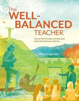 Der ausgeglichene Lehrer: Wie man im Klassenzimmer und außerhalb des Klassenzimmers klüger arbeitet und gesund bleibt - The Well-Balanced Teacher: How to Work Smarter and Stay Sane Inside the Classroom and Out