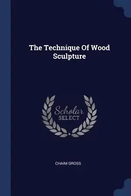 Die Technik der Holzbildhauerei - The Technique of Wood Sculpture