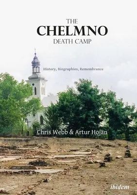 Das Vernichtungslager Chelmno: Geschichte, Biographien, Gedenken - The Chelmno Death Camp: History, Biographies, Remembrance