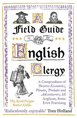 Ein Feldführer zum englischen Klerus: Ein Kompendium diverser Exzentriker, Piraten, Prälaten und Abenteurer; alle anglikanisch, einige sogar praktizierend - A Field Guide to the English Clergy: A Compendium of Diverse Eccentrics, Pirates, Prelates and Adventurers; All Anglican, Some Even Practising