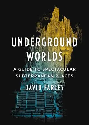 Unterirdische Welten: Ein Führer zu spektakulären unterirdischen Orten - Underground Worlds: A Guide to Spectacular Subterranean Places